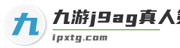 九游j9ag真人第一品牌